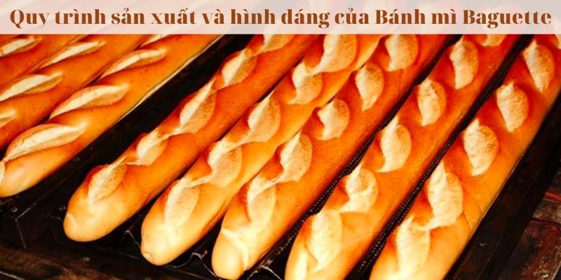 Quy trình sản xuất và hình dáng của Bánh mì Baguette