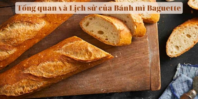 Tổng quan và Lịch sử của Bánh mì Baguette