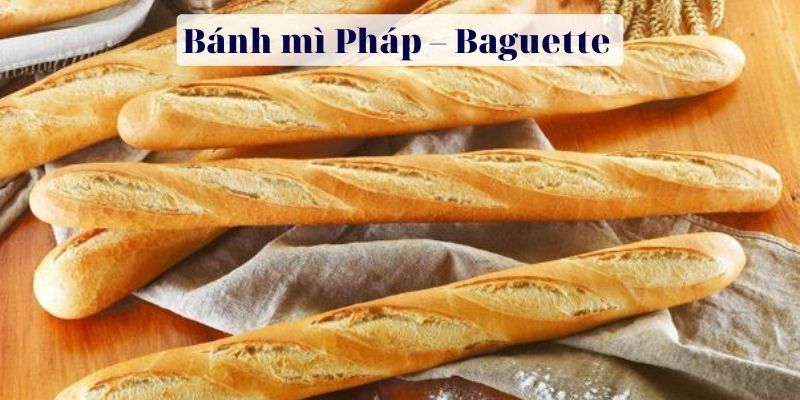 Bánh mì Pháp – Baguette - Bánh mì ngon nhất thế giới