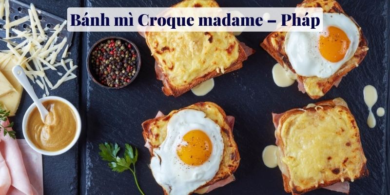 Bánh mì Croque madame – Pháp - Bánh mì ngon nhất thế giới